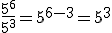 \frac{5^6}{5^3}=5^{6-3}=5^{3}